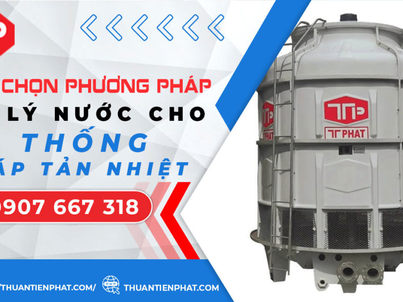 Lựa chọn phương pháp xử lý nước cho hệ thống tháp tản nhiệt